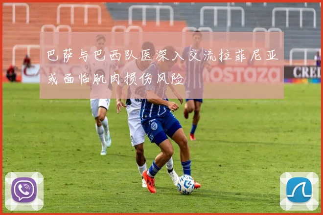 巴萨与巴西队医深入交流拉菲尼亚或面临肌肉损伤风险