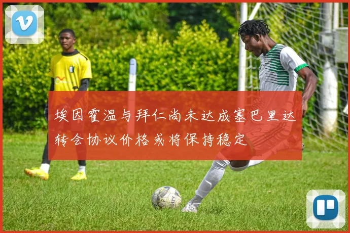 埃因霍温与拜仁尚未达成塞巴里达转会协议价格或将保持稳定